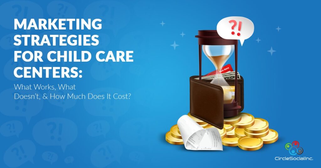 MARKETING STRATEGIES FOR CHILD CARE CENTERS What Works, What Doesnt, & How Much Does It Cost - SM