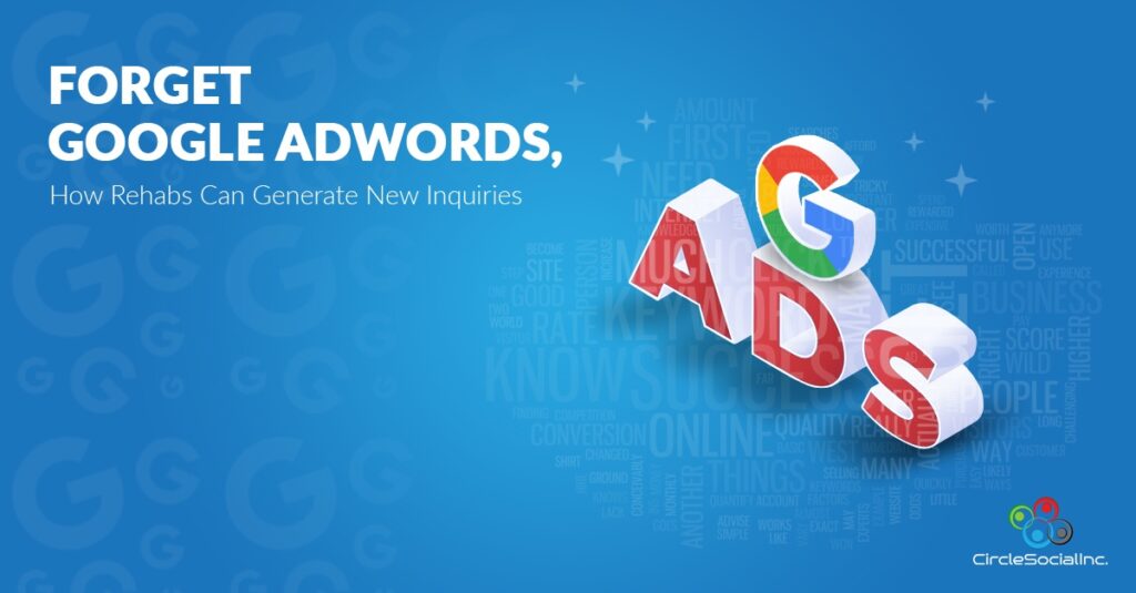 FORGET GOOGLE ADWORDS How Rehabs Can Generate New Inquiries - SM