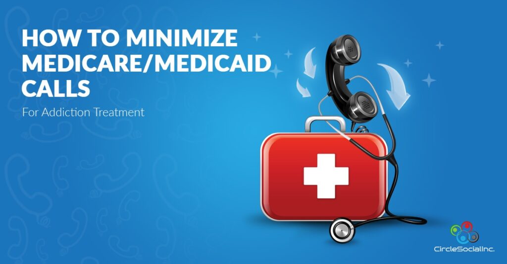 HOW TO MINIMIZE MEDICARE MEDICAID CALLS For Addiction Treatment - SM