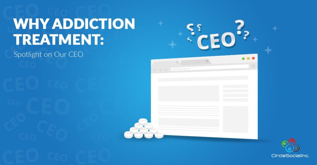 WHY ADDICTION TREATMENT Spotlight on Our CEO - SM