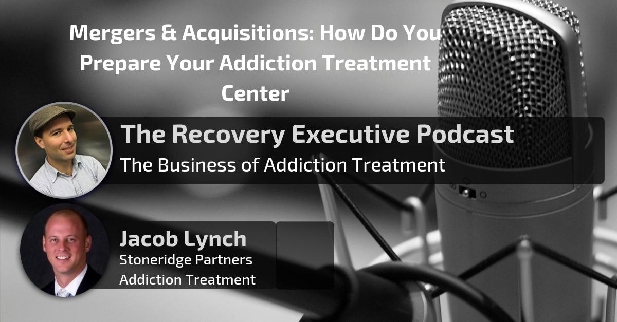 1 Podcast - Mergers & Acquisitions How Do You Prepare Your Addiction Treatment Center with Jacob Lynch