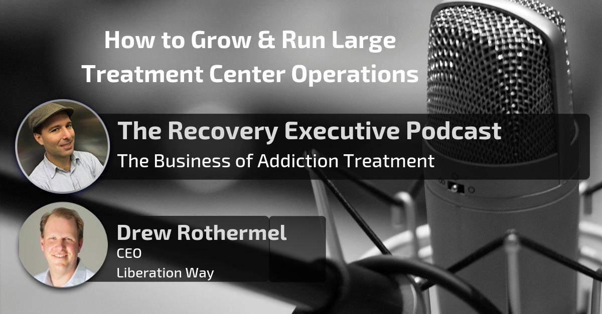 How to Grow & Run Large Treatment Center Operations with Drew Rothermel