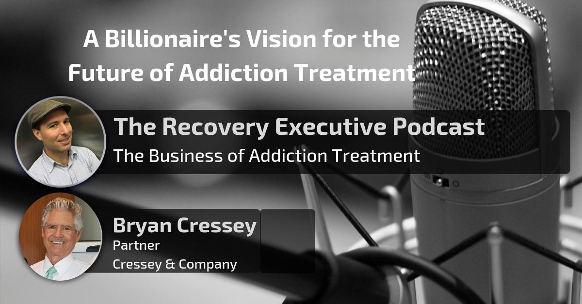 A Billionaires Vision for the Future of Addiction Treatment with Bryan Cressey