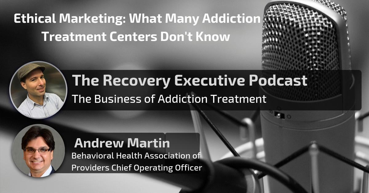 4 Podcast - Ethical Marketing What Many Addiction Treatment Centers Dont Know with Andrew Martin
