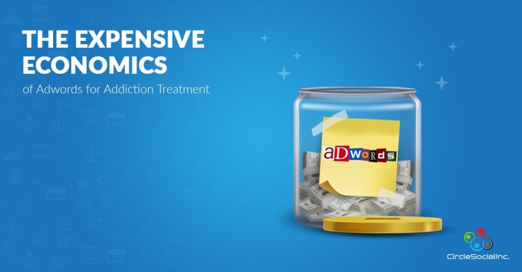 THE EXPENSIVE ECONOMICS Of Adwords for Addiction Treatment - SM