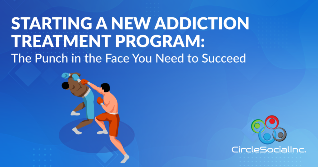 Starting a new addiction treatment program: the punch in the face you need to succeed