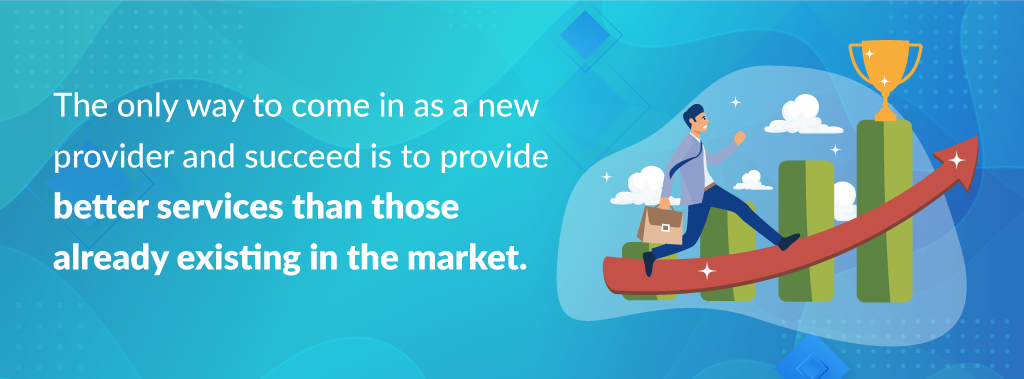 you need better services to break in against existing facilities in the market