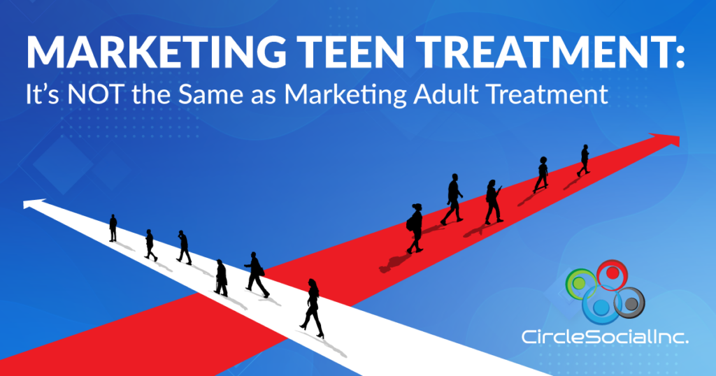 marketing teen treatment its not the same as marketing adult treatment circle social