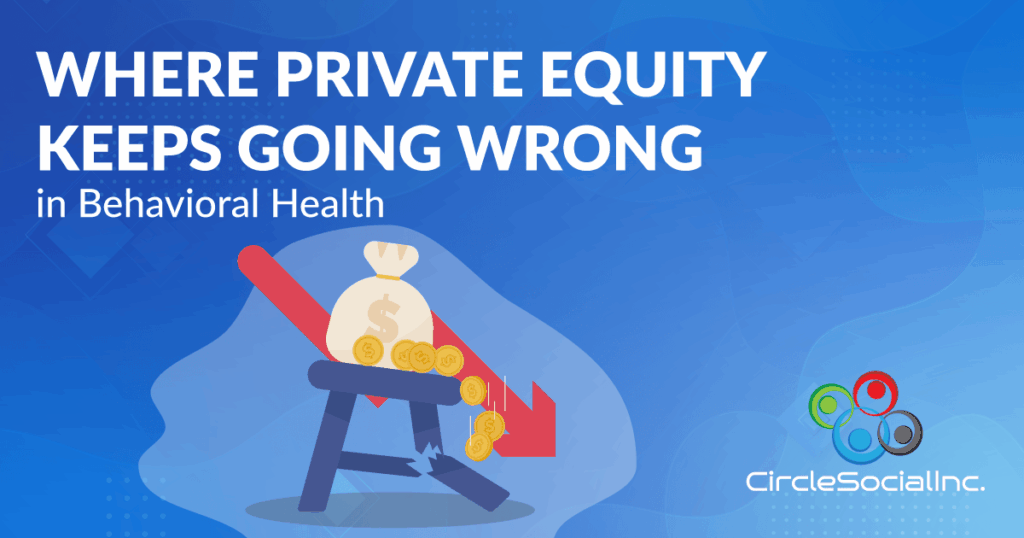 where private equity keeps going wrong in behavioral health circle social inc
