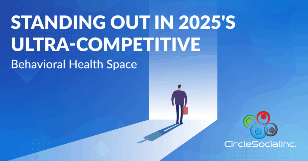 Standing Out in 2025's Ultra-Competitive Behavioral Health Space